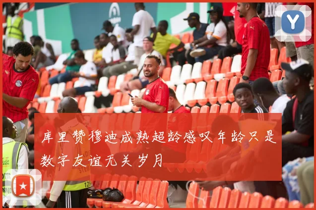 库里赞穆迪成熟超龄感叹年龄只是数字友谊无关岁月