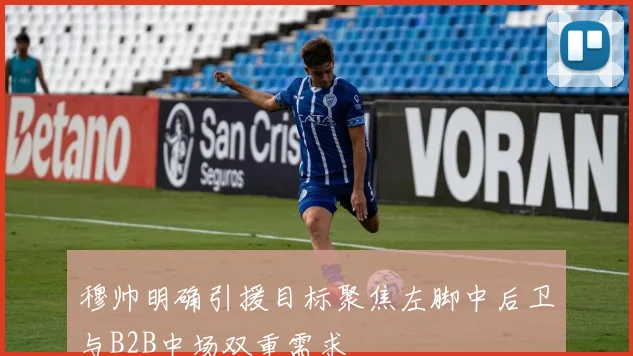 穆帅明确引援目标聚焦左脚中后卫与B2B中场双重需求